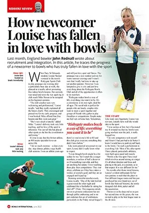 How newcomer Louise has fallen in love with bowls. England bowler John Rednall wrote about recruitment and integration. In this article, he traces the progress of a newcomer to bowls who has truly fallen in love with the sport. Click on the pdf link below for the full article