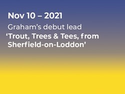 Graham’s debut lead ‘Trout, Trees & Tees, from Sherfield-on-Loddon’ – thank you Graham.